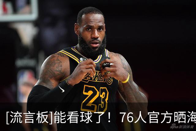 [流言板]能看球了！76人官方晒海报预热明日与尼克斯的季前赛